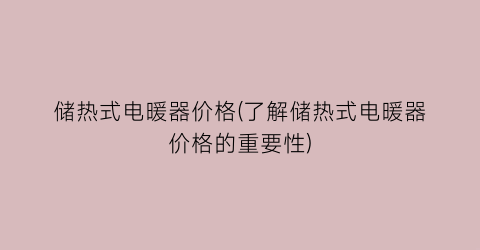 储热式电暖器价格(了解储热式电暖器价格的重要性)