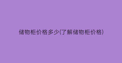 储物柜价格多少(了解储物柜价格)