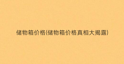 储物箱价格(储物箱价格真相大揭露)