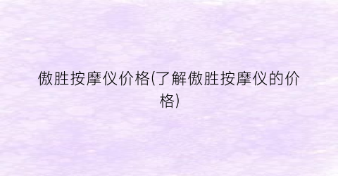 傲胜按摩仪价格(了解傲胜按摩仪的价格)