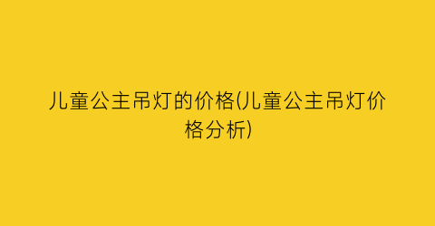 儿童公主吊灯的价格(儿童公主吊灯价格分析)