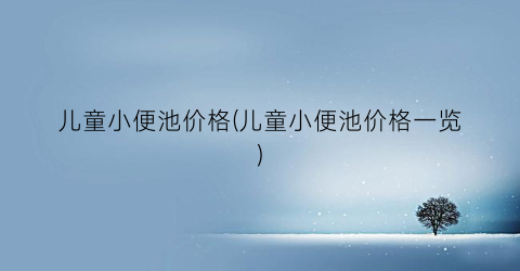 儿童小便池价格(儿童小便池价格一览)
