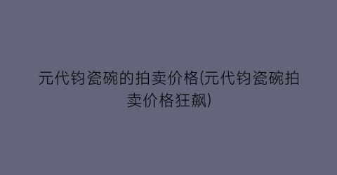 元代钧瓷碗的拍卖价格(元代钧瓷碗拍卖价格狂飙)