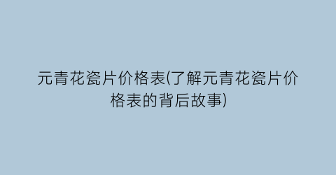 “元青花瓷片价格表(了解元青花瓷片价格表的背后故事)