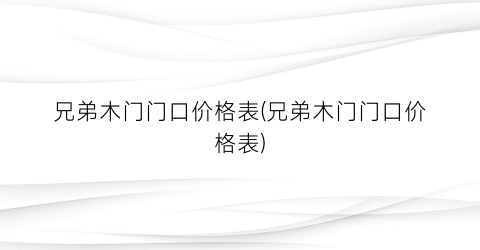 兄弟木门门口价格表(兄弟木门门口价格表)