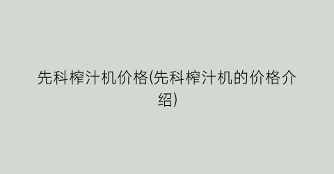 先科榨汁机价格(先科榨汁机的价格介绍)