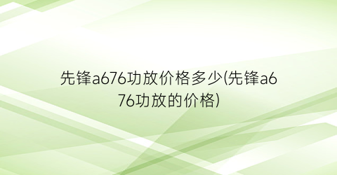 “先锋a676功放价格多少(先锋a676功放的价格)