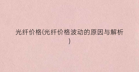 光纤价格(光纤价格波动的原因与解析)