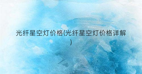 光纤星空灯价格(光纤星空灯价格详解)