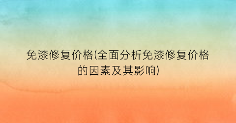 免漆修复价格(全面分析免漆修复价格的因素及其影响)