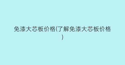 免漆大芯板价格(了解免漆大芯板价格)