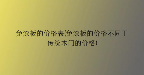 免漆板的价格表(免漆板的价格不同于传统木门的价格)
