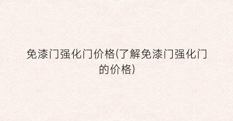 免漆门强化门价格(了解免漆门强化门的价格)
