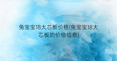 兔宝宝18大芯板价格(兔宝宝18大芯板的价格信息)