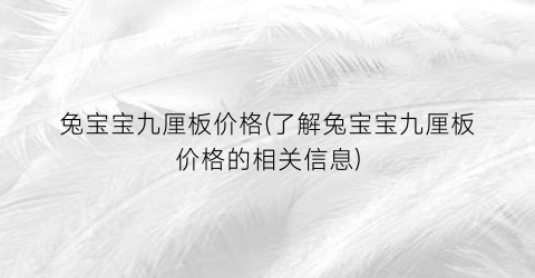 兔宝宝九厘板价格(了解兔宝宝九厘板价格的相关信息)