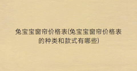 兔宝宝窗帘价格表(兔宝宝窗帘价格表的种类和款式有哪些)