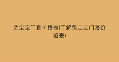兔宝宝门套价格表(了解兔宝宝门套价格表)