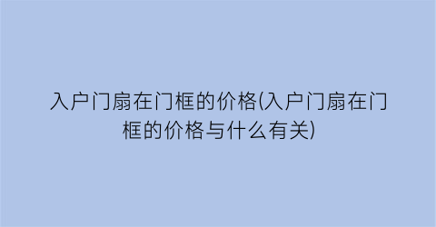 入户门扇在门框的价格(入户门扇在门框的价格与什么有关)