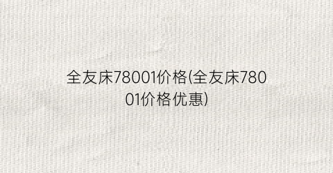 全友床78001价格(全友床78001价格优惠)