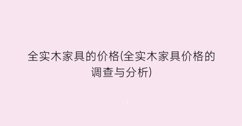 全实木家具的价格(全实木家具价格的调查与分析)
