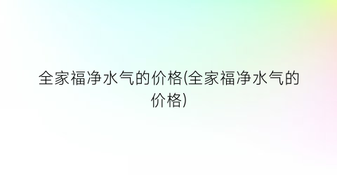 全家福净水气的价格(全家福净水气的价格)