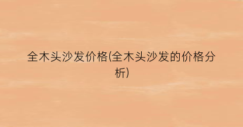 全木头沙发价格(全木头沙发的价格分析)