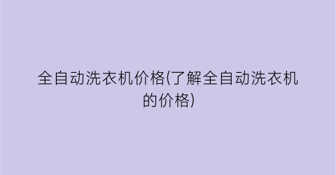 “全自动洗衣机价格(了解全自动洗衣机的价格)