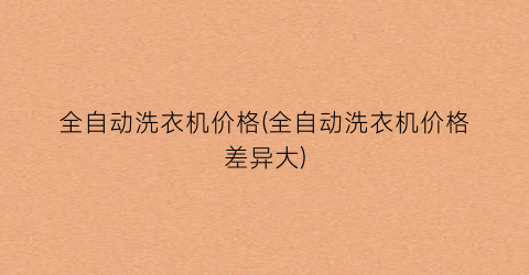 “全自动洗衣机价格(全自动洗衣机价格差异大)