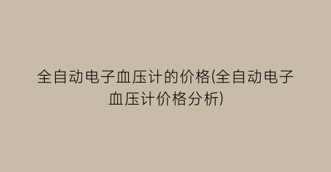 全自动电子血压计的价格(全自动电子血压计价格分析)