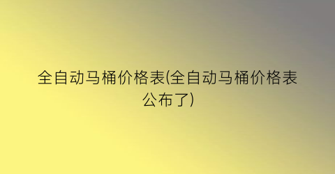“全自动马桶价格表(全自动马桶价格表公布了)