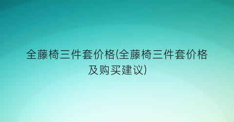 全藤椅三件套价格(全藤椅三件套价格及购买建议)