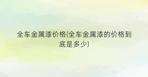 全车金属漆价格(全车金属漆的价格到底是多少)