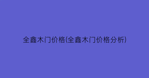 全鑫木门价格(全鑫木门价格分析)
