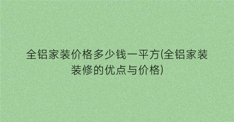 全铝家装价格多少钱一平方(全铝家装装修的优点与价格)