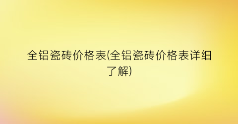 全铝瓷砖价格表(全铝瓷砖价格表详细了解)