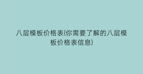 八层模板价格表(你需要了解的八层模板价格表信息)