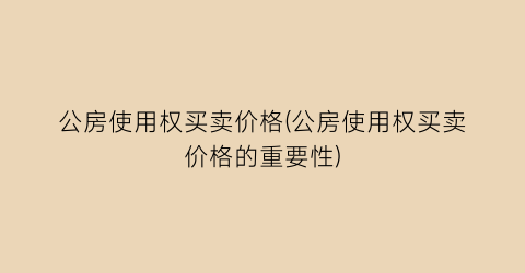 公房使用权买卖价格(公房使用权买卖价格的重要性)