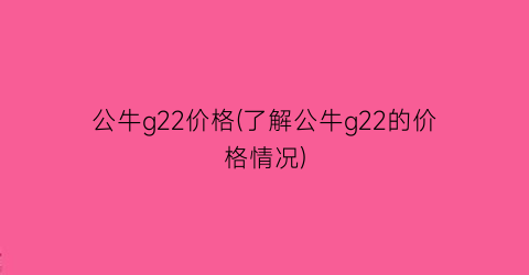 公牛g22价格(了解公牛g22的价格情况)