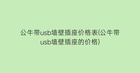 公牛带usb墙壁插座价格表(公牛带usb墙壁插座的价格)