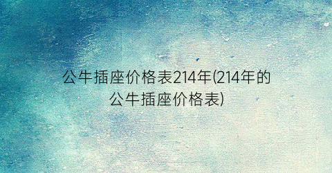 公牛插座价格表214年(214年的公牛插座价格表)