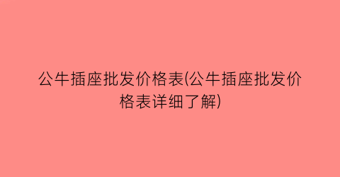 公牛插座批发价格表(公牛插座批发价格表详细了解)