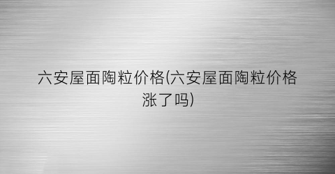 六安屋面陶粒价格(六安屋面陶粒价格涨了吗)