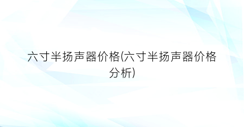 六寸半扬声器价格(六寸半扬声器价格分析)