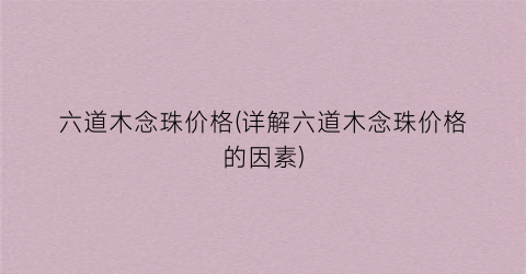 六道木念珠价格(详解六道木念珠价格的因素)