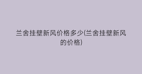兰舍挂壁新风价格多少(兰舍挂壁新风的价格)