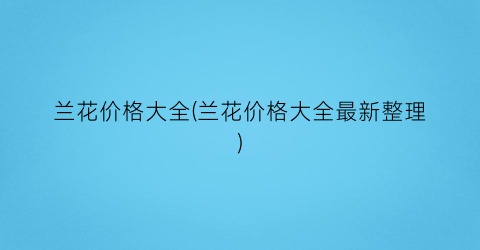 兰花价格大全(兰花价格大全最新整理)