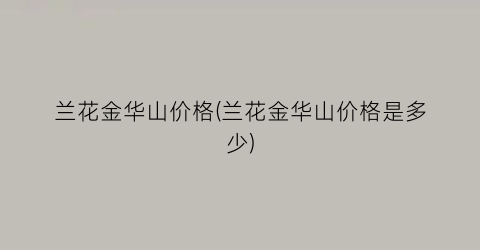 兰花金华山价格(兰花金华山价格是多少)