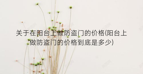 关于在阳台上做防盗门的价格(阳台上做防盗门的价格到底是多少)