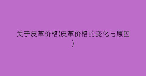关于皮革价格(皮革价格的变化与原因)