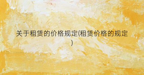 关于租赁的价格规定(租赁价格的规定)